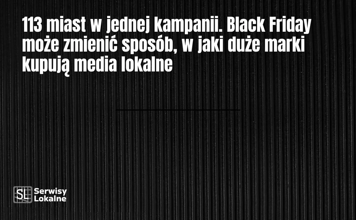 Obraz do artykułu: 113 miast w jednej kampanii. Black Friday może zmienić sposób, w jaki duże marki kupują media lokalne