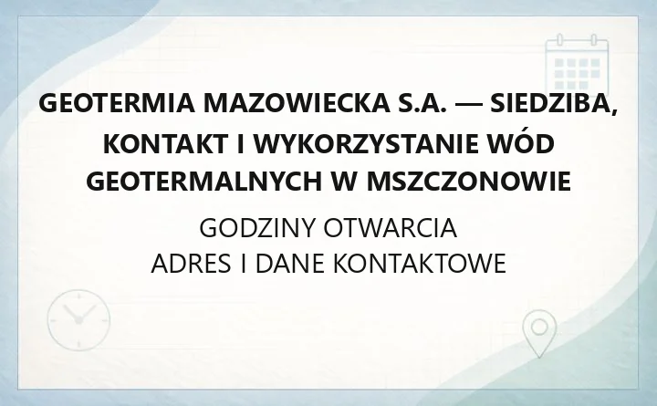 Geotermia Mazowiecka S.A. - siedziba, kontakt i wykorzystanie wód geotermalnych w Mszczonowie