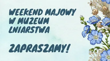 Majówka w Muzeum Lniarstwa. Zwiedzanie z audioprzewodnikiem i Industrialną Zagrodą